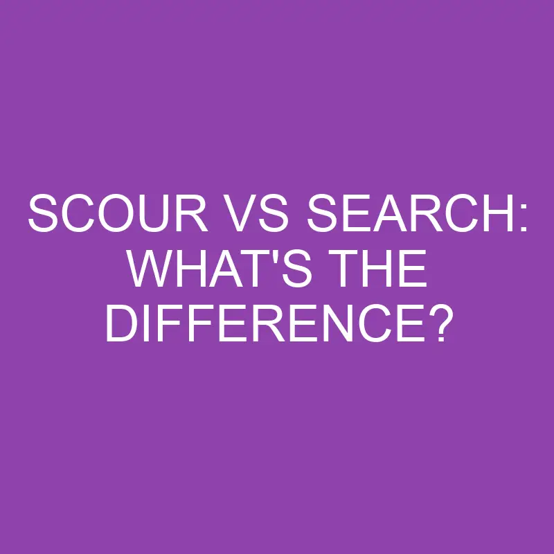 scour vs search whats the difference 3868