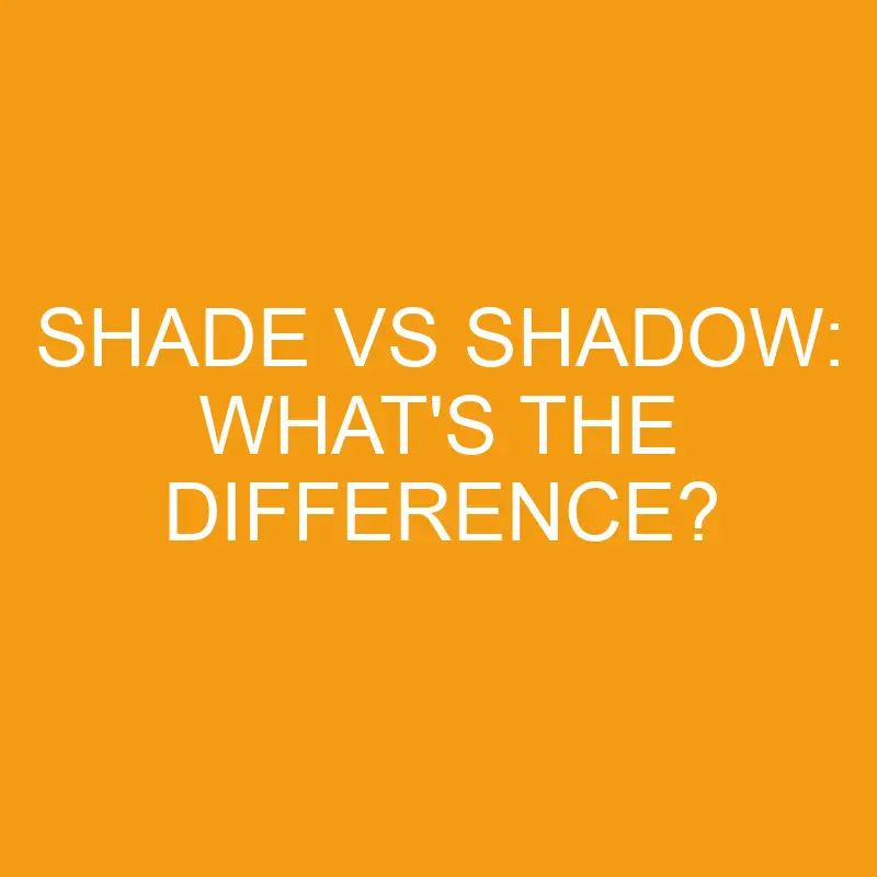 shade vs shadow whats the difference 3441