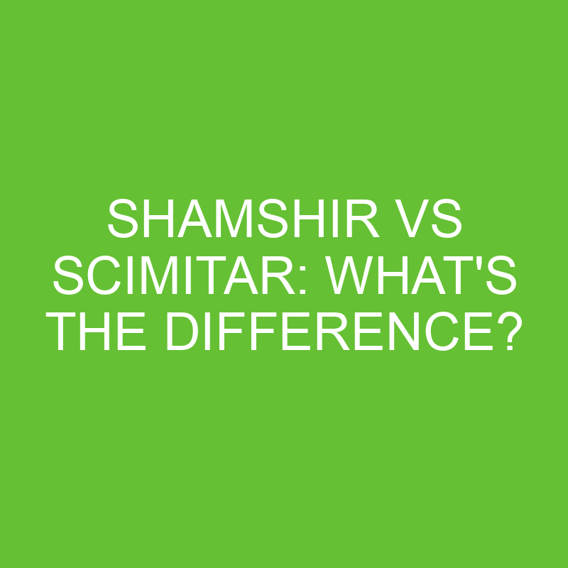 Shamshir Vs Scimitar: What’s The Difference?