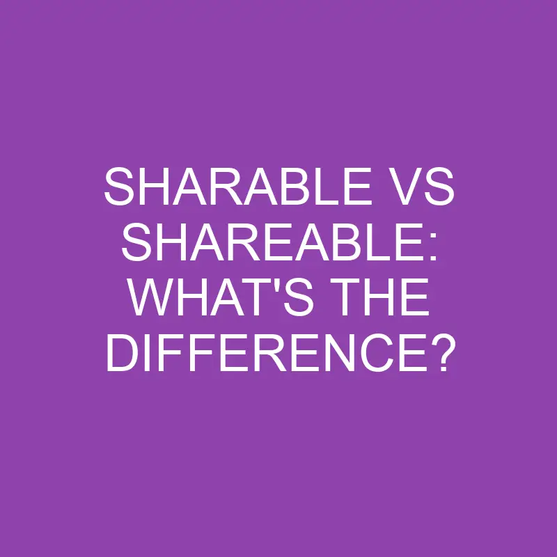 sharable vs shareable whats the difference 4346