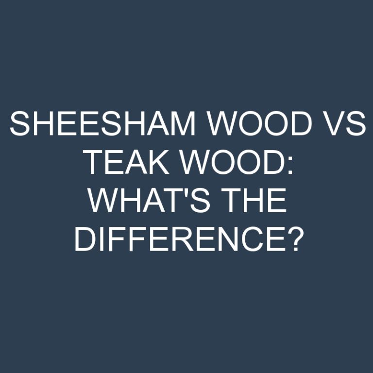 Sheesham Wood Vs Teak Wood: What’s the Difference?