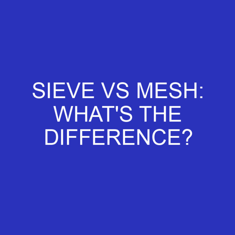 Sieve Vs Mesh: What’s The Difference?