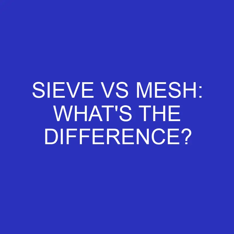 sieve vs mesh whats the difference 4585