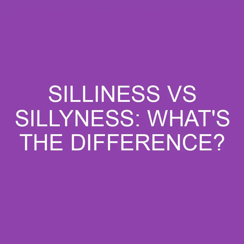 silliness vs sillyness whats the difference 4117