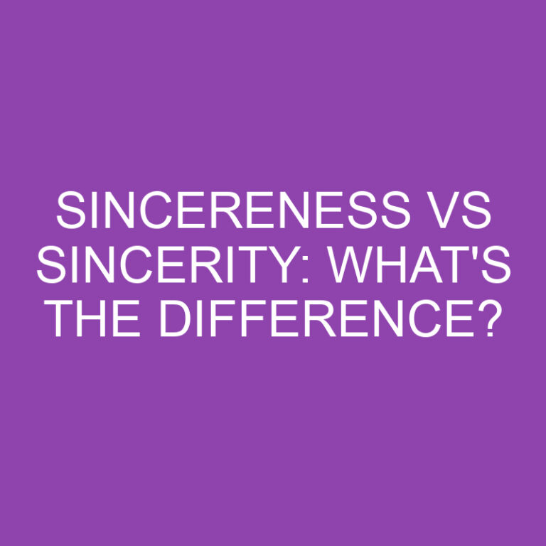 Sincereness Vs Sincerity: What’s The Difference?
