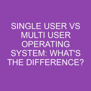 Single User Vs Multi User Operating System: What's The Difference ...