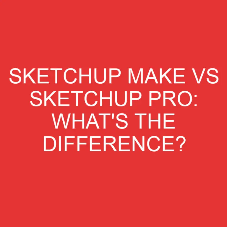 Sketchup Make Vs Sketchup Pro: What’s the Difference?