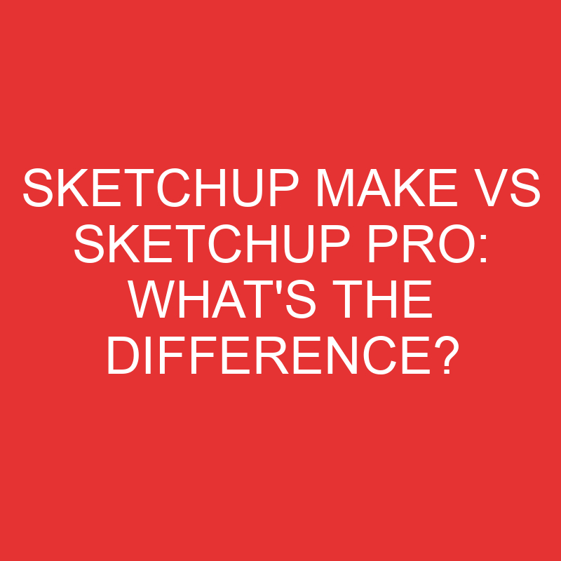 sketchup make vs sketchup pro whats the difference 2789