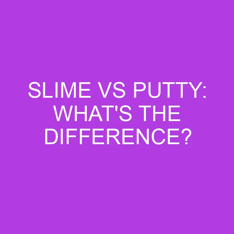 slime vs putty whats the difference 5175