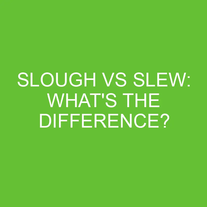 slough vs slew whats the difference 4453