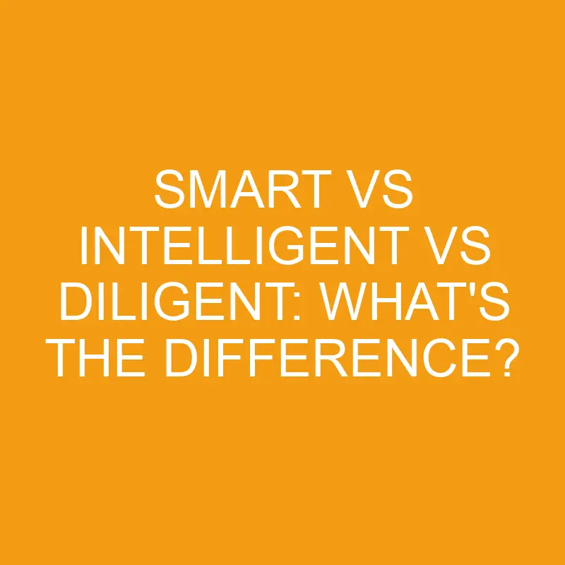 smart vs intelligent vs diligent whats the difference 3268