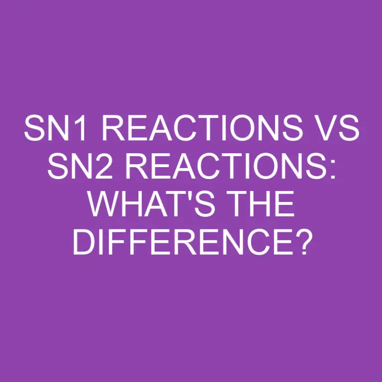Sn1 Reactions Vs Sn2 Reactions: What’s the Difference?