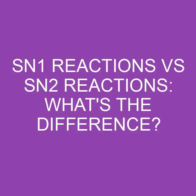 sn1 reactions vs sn2 reactions whats the difference 3151
