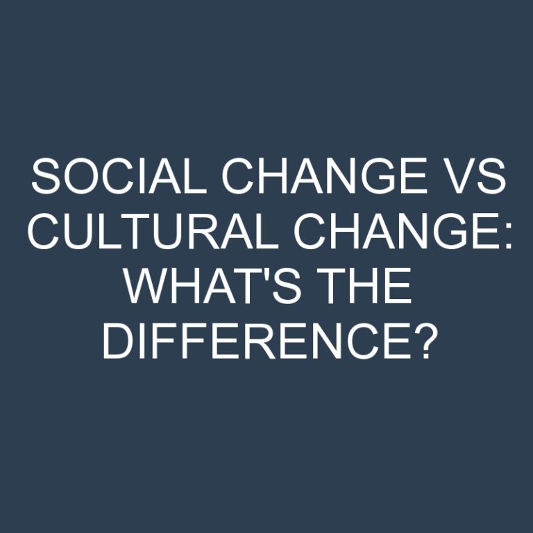 Social Change Vs Cultural Change: What’s the Difference?