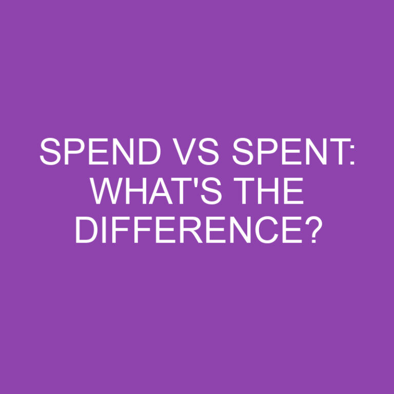 Spend Vs Spent: What’s the Difference?