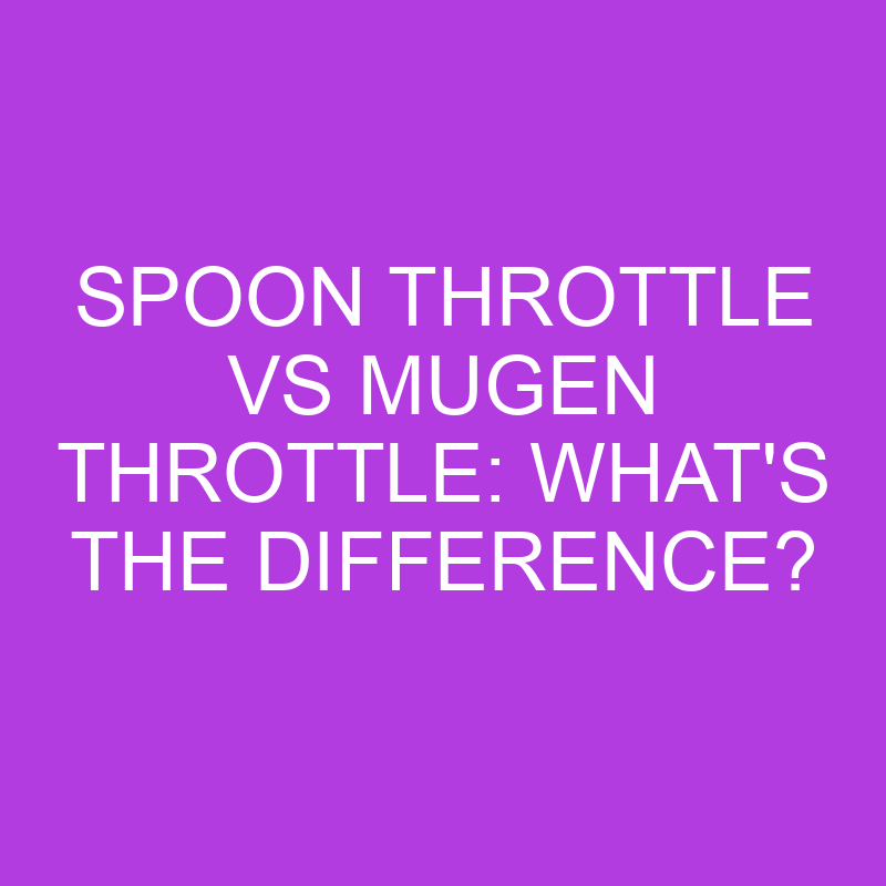 Spoon Throttle Vs Mugen Throttle: What’s The Difference?