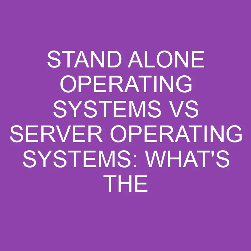 stand alone operating systems vs server operating systems whats the difference 3146