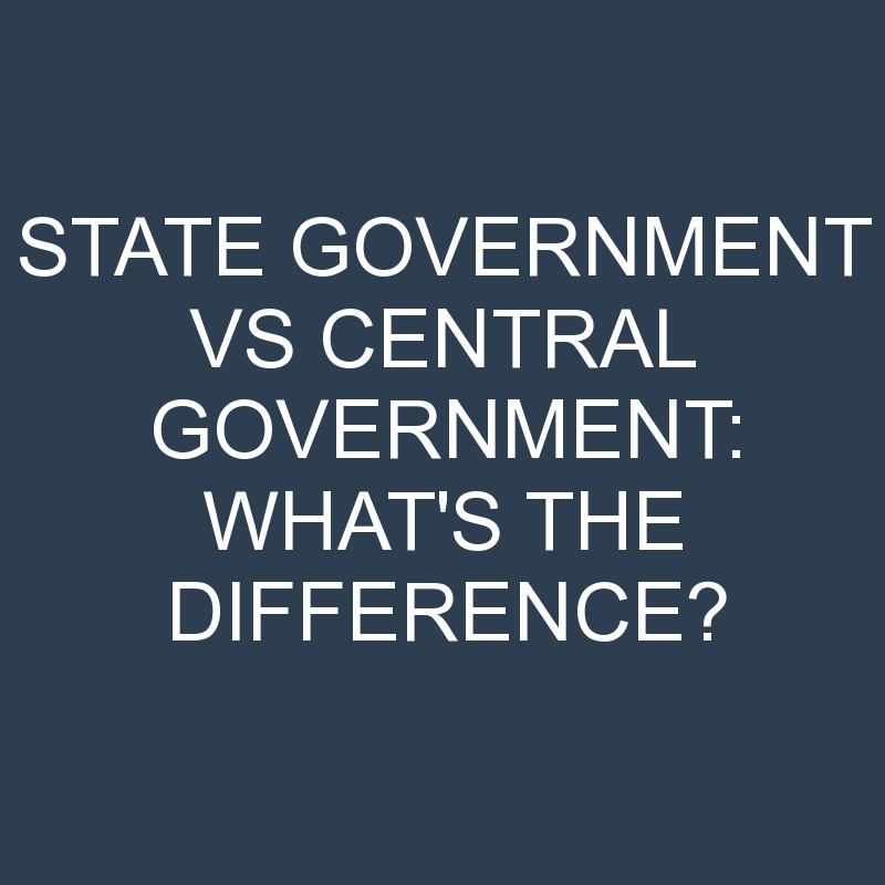 State Government Vs Central Government: What’s the Difference?