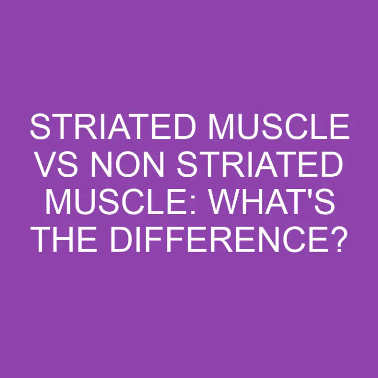 Striated Muscle Vs Non Striated Muscle: What’s the Difference?