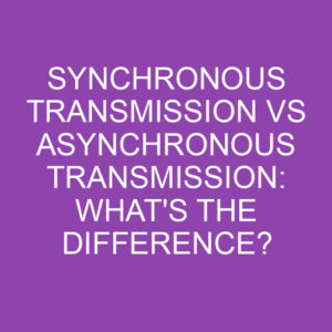 Synchronous Transmission Vs Asynchronous Transmission: What's The ...