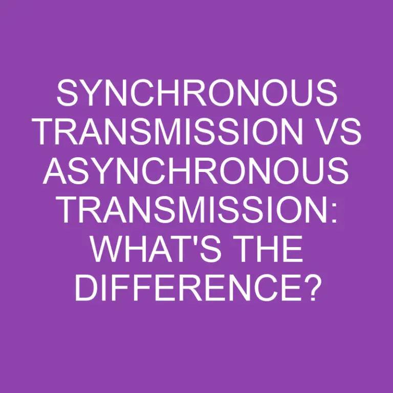 Synchronous Transmission Vs Asynchronous Transmission: What’s the Difference?