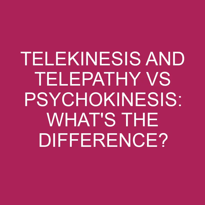 telekinesis and telepathy vs psychokinesis whats the difference 5378