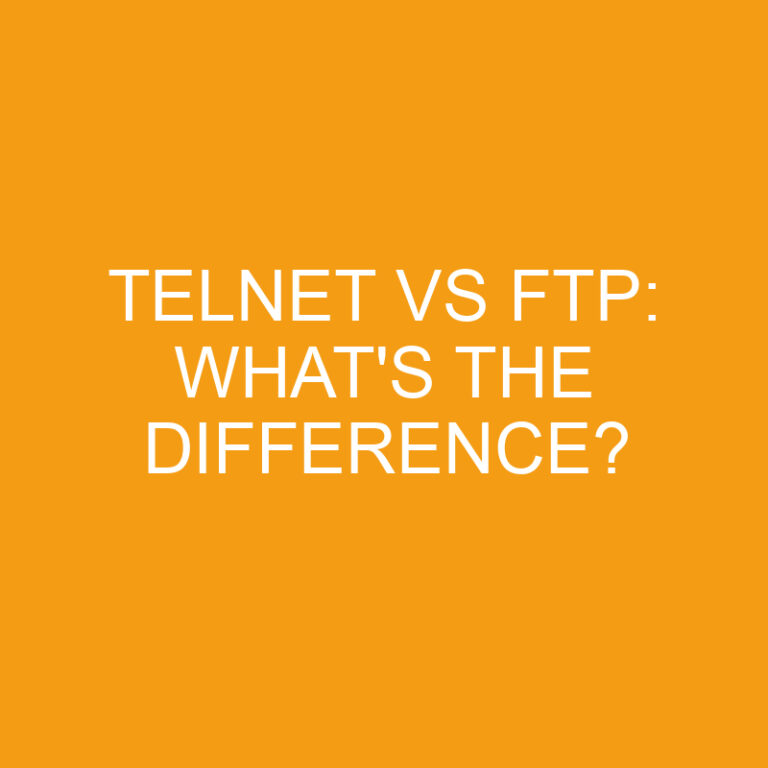 Telnet Vs Ftp: What’s the Difference?