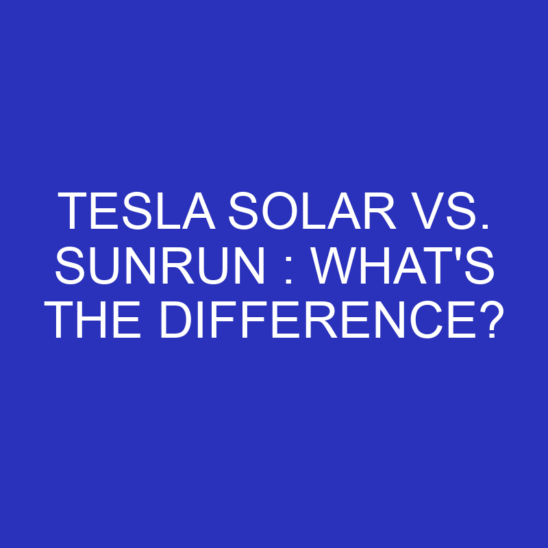 tesla solar vs sunrun whats the difference 4777