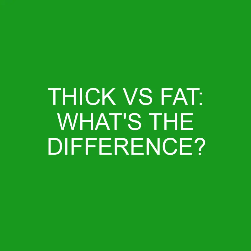 thick vs fat whats the difference 5004