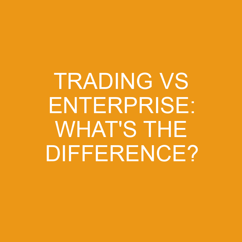Trading Vs Enterprise: What’s The Difference?