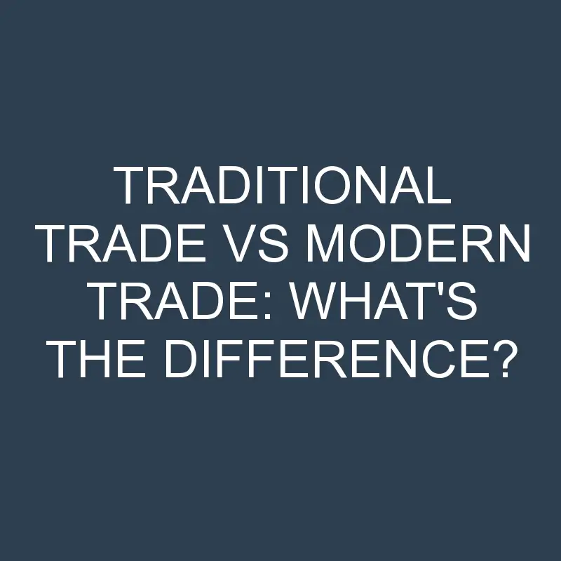 traditional trade vs modern trade whats the difference 2000 1