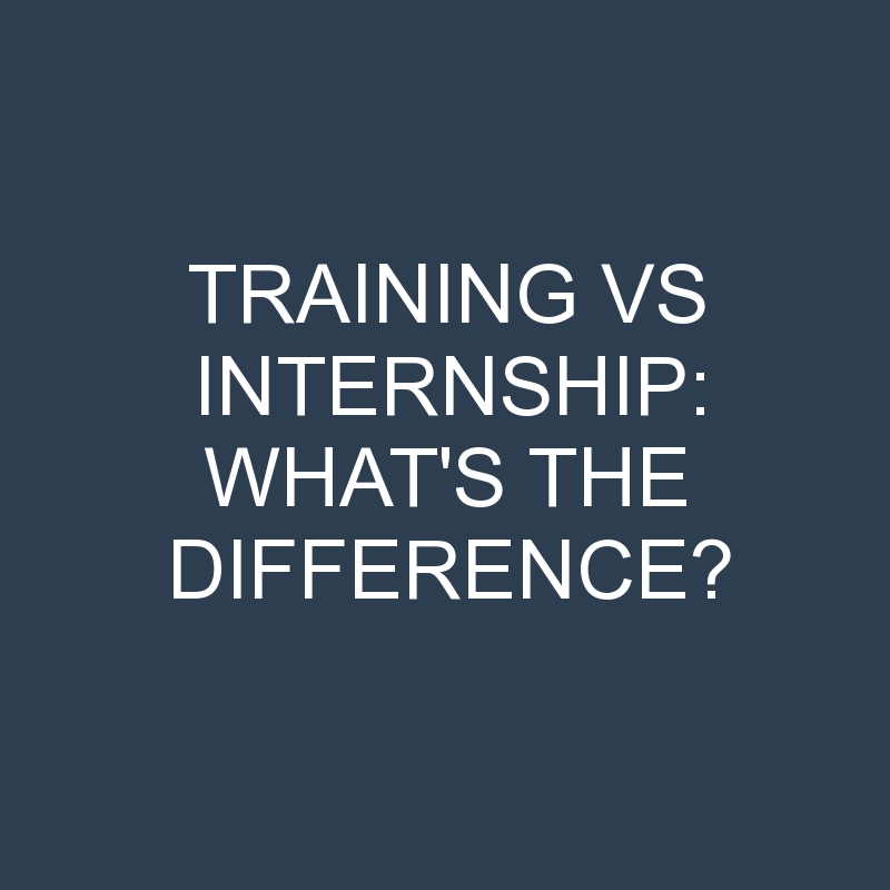 Training Vs Internship: What’s the Difference?