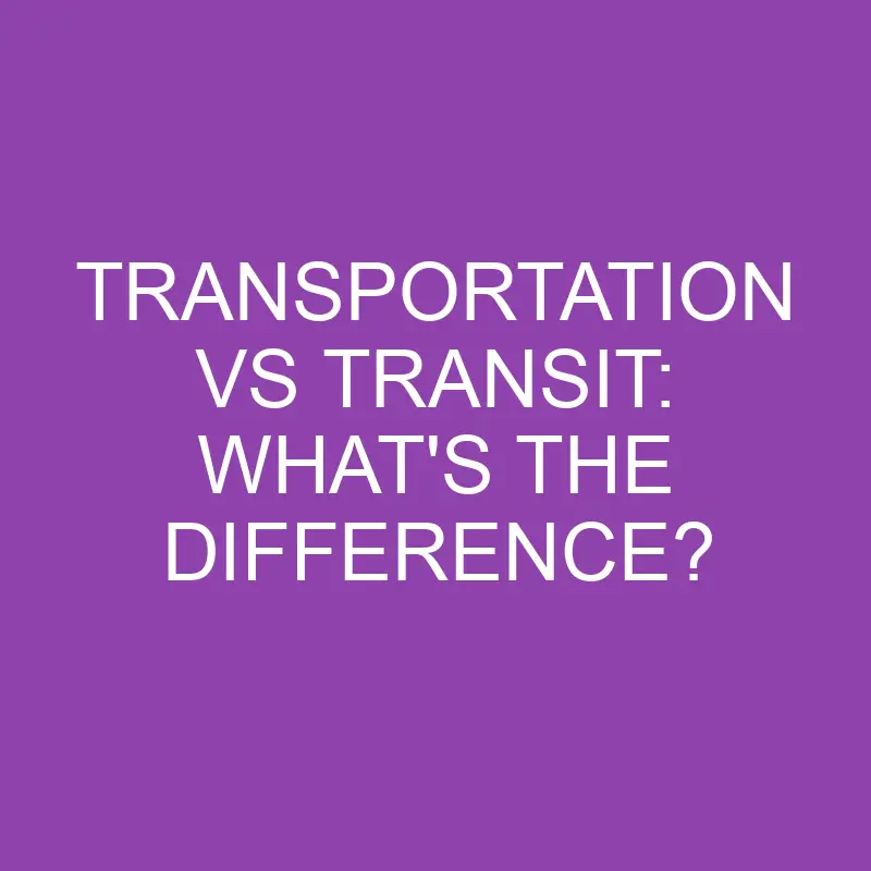 transportation vs transit whats the difference 4365