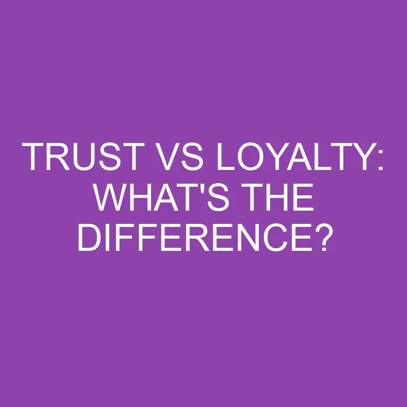 trust vs loyalty whats the difference 4348
