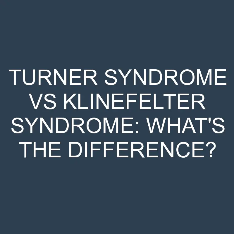 turner syndrome vs klinefelter syndrome whats the difference 2056 1