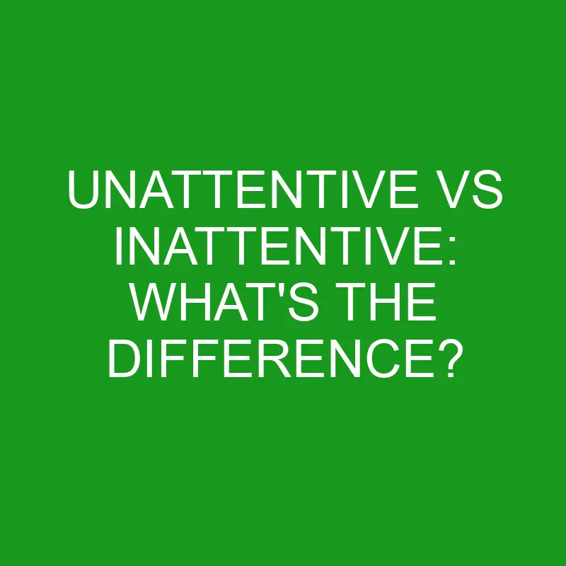 unattentive vs inattentive whats the difference 4934