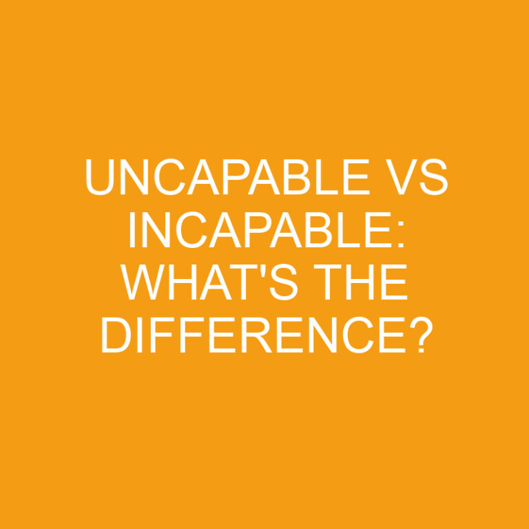 Uncapable Vs Incapable: What’s The Difference?