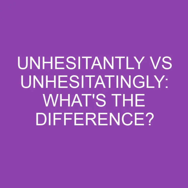 Unhesitantly Vs Unhesitatingly: What’s The Difference?