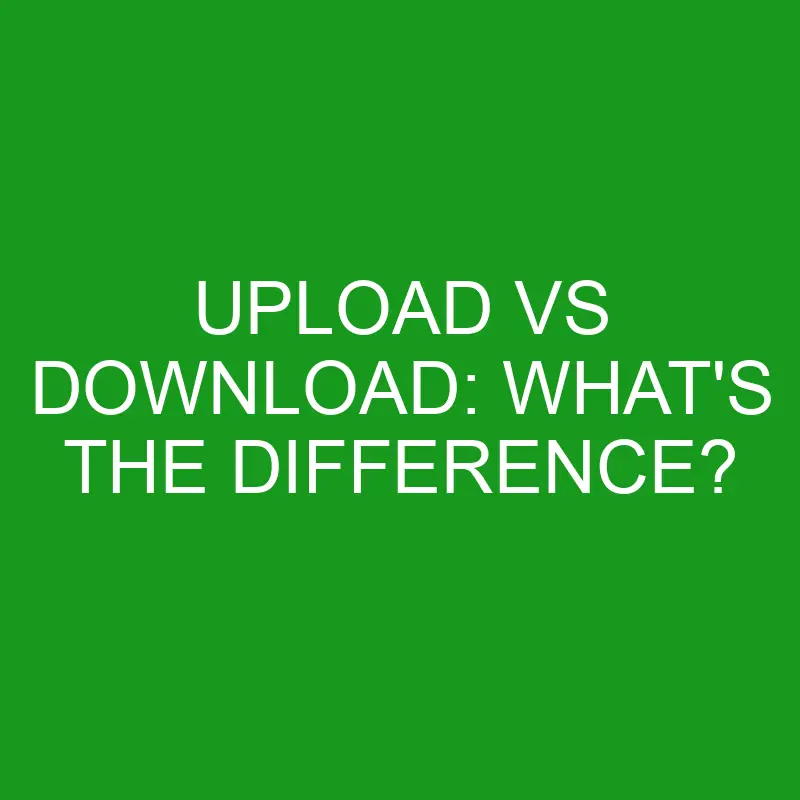 upload vs download whats the difference 4985