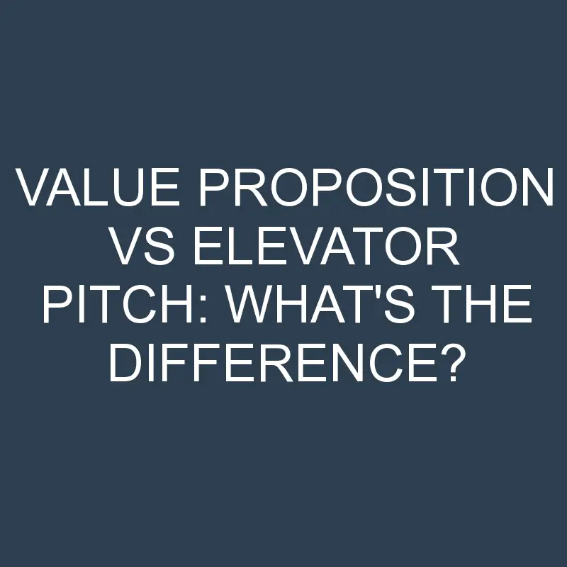 value proposition vs elevator pitch whats the difference 2051 1