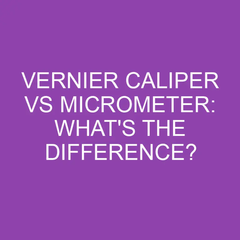 Vernier Caliper Vs Micrometer: What’s the Difference?