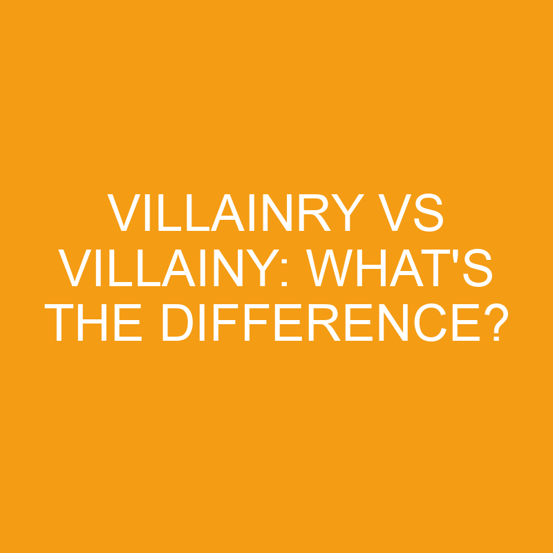 Villainry Vs Villainy: What’s The Difference?