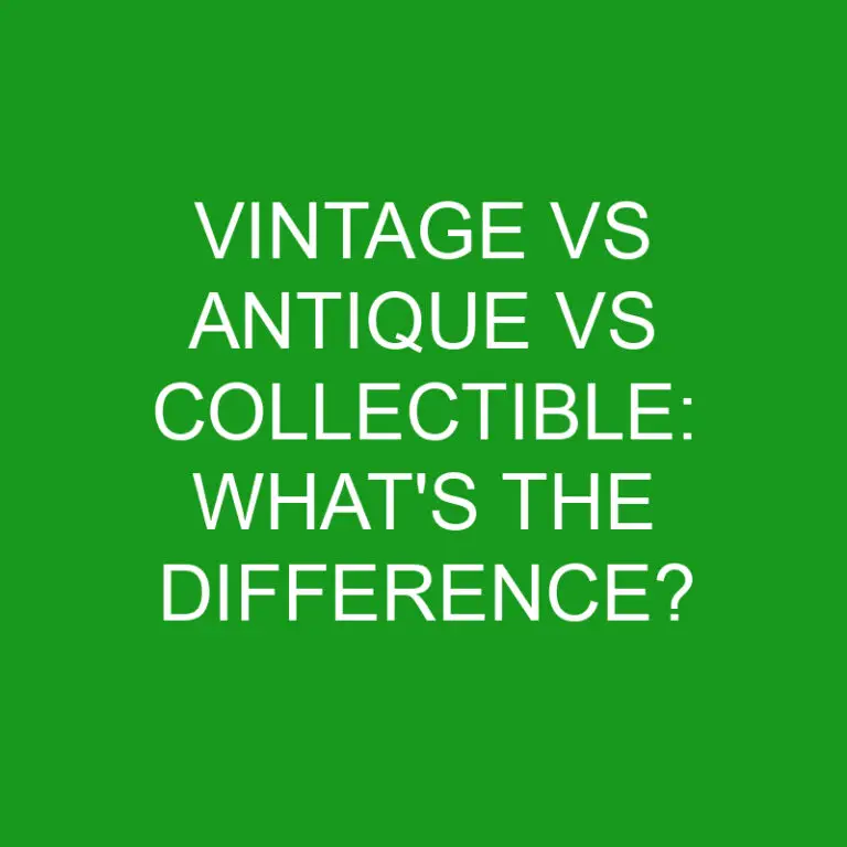 Vintage Vs Antique Vs Collectible: What’s The Difference?