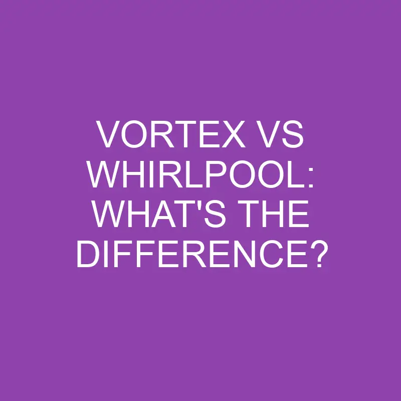 vortex vs whirlpool whats the difference 4112