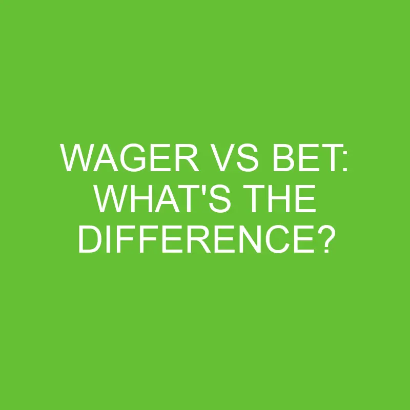 Wager Vs Bet: What’s The Difference?