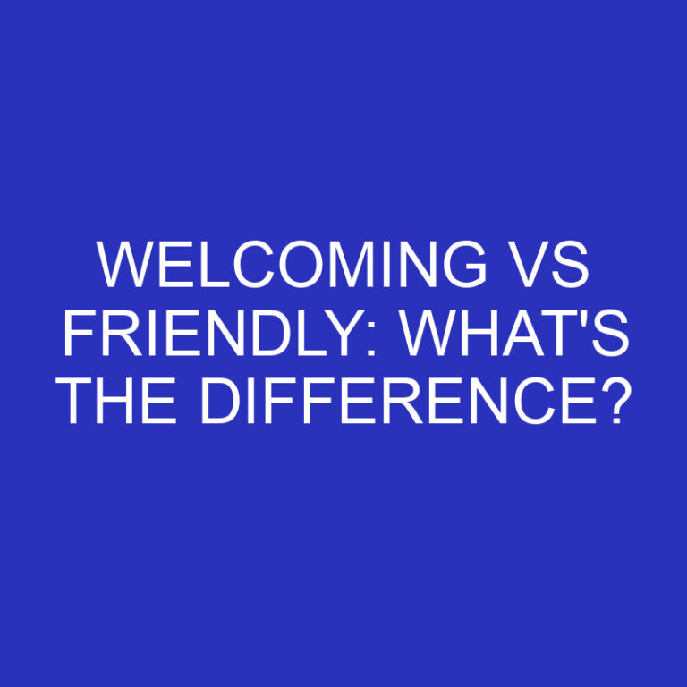 Welcoming Vs Friendly: What’s The Difference?