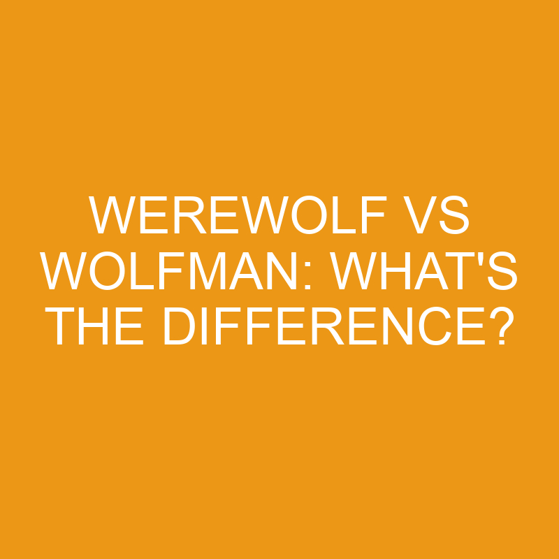 werewolf vs wolfman whats the difference 4609