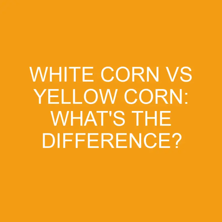 White Corn Vs Yellow Corn: What’s the Difference?