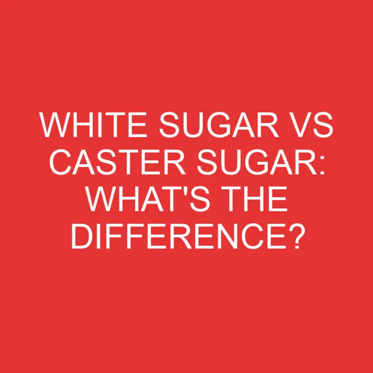 White Sugar Vs Caster Sugar: What’s the Difference?