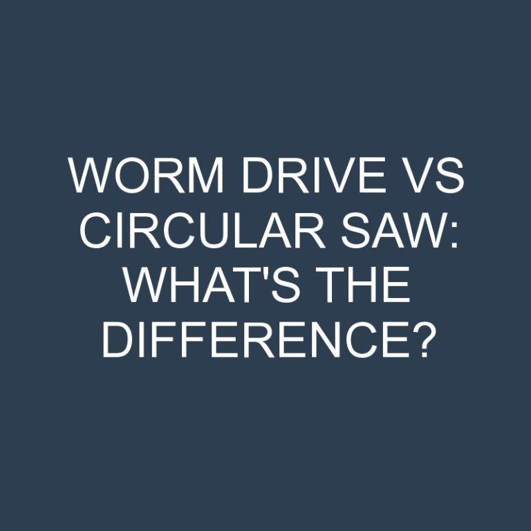 Worm Drive Vs Circular Saw: What’s the Difference?